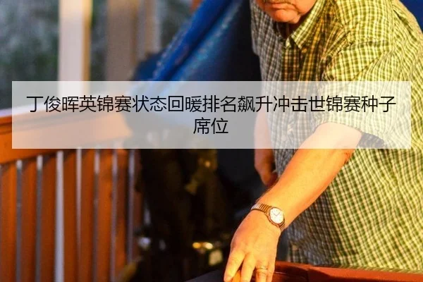 丁俊晖英锦赛状态回暖排名飙升冲击世锦赛种子席位