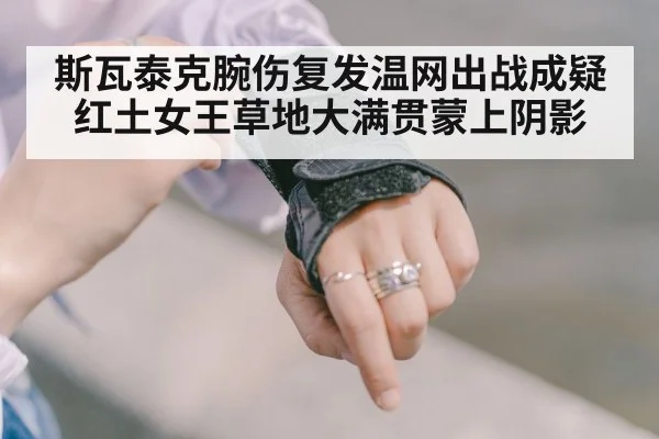 斯瓦泰克腕伤复发温网出战成疑 红土女王草地大满贯蒙上阴影