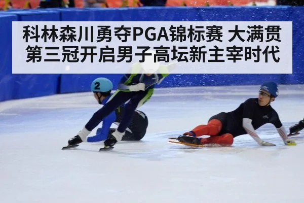 科林森川勇夺PGA锦标赛 大满贯第三冠开启男子高坛新主宰时代